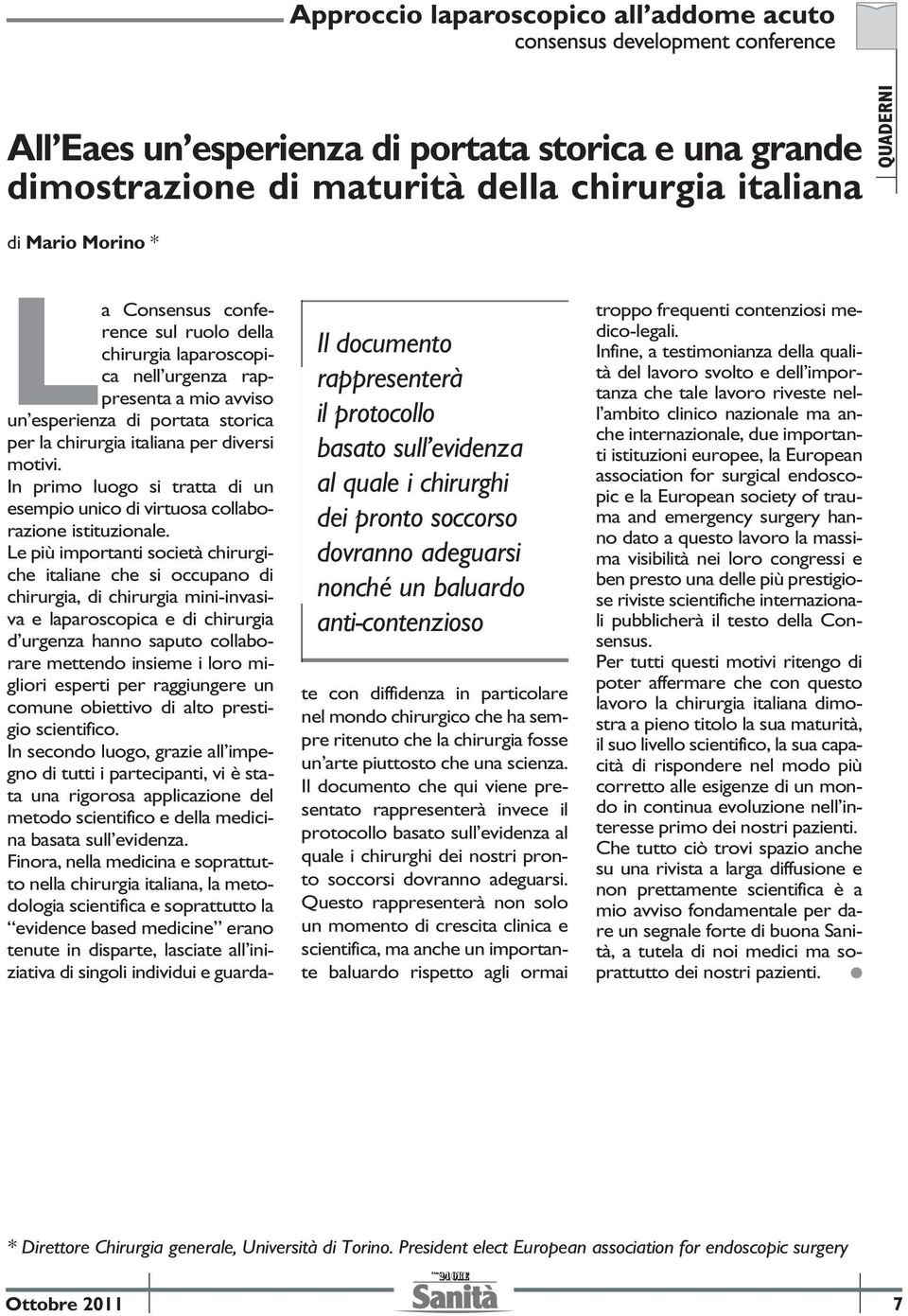 Le più importanti società chirurgiche italiane che si occupano di chirurgia, di chirurgia mini-invasiva e laparoscopica e di chirurgia d urgenza hanno saputo collaborare mettendo insieme i loro