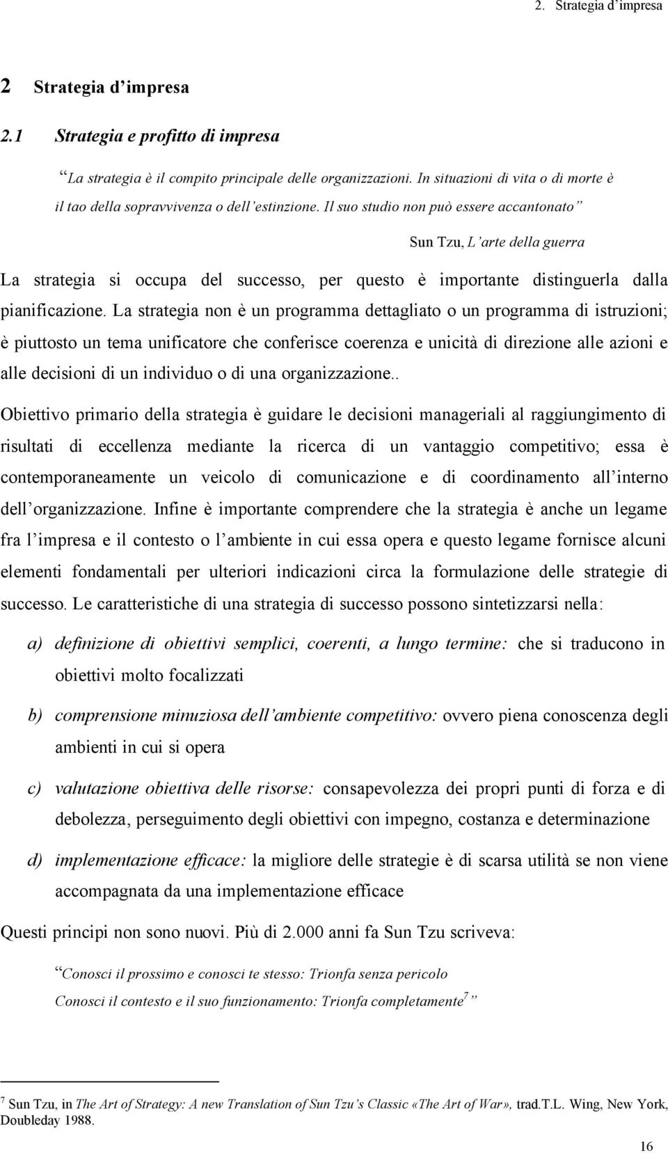 Il suo studio non può essere accantonato Sun Tzu, L arte della guerra La strategia si occupa del successo, per questo è importante distinguerla dalla pianificazione.