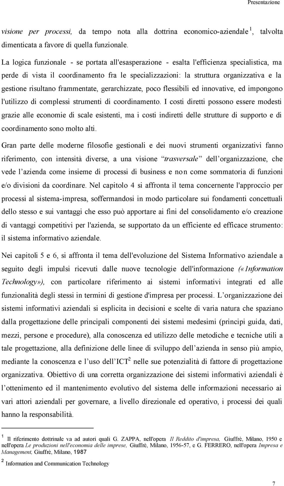 frammentate, gerarchizzate, poco flessibili ed innovative, ed impongono l'utilizzo di complessi strumenti di coordinamento.