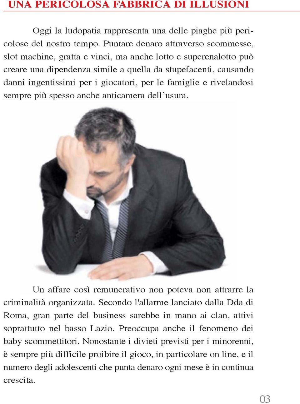 giocatori, per le famiglie e rivelandosi sempre più spesso anche anticamera dell usura. Un affare così remunerativo non poteva non attrarre la criminalità organizzata.