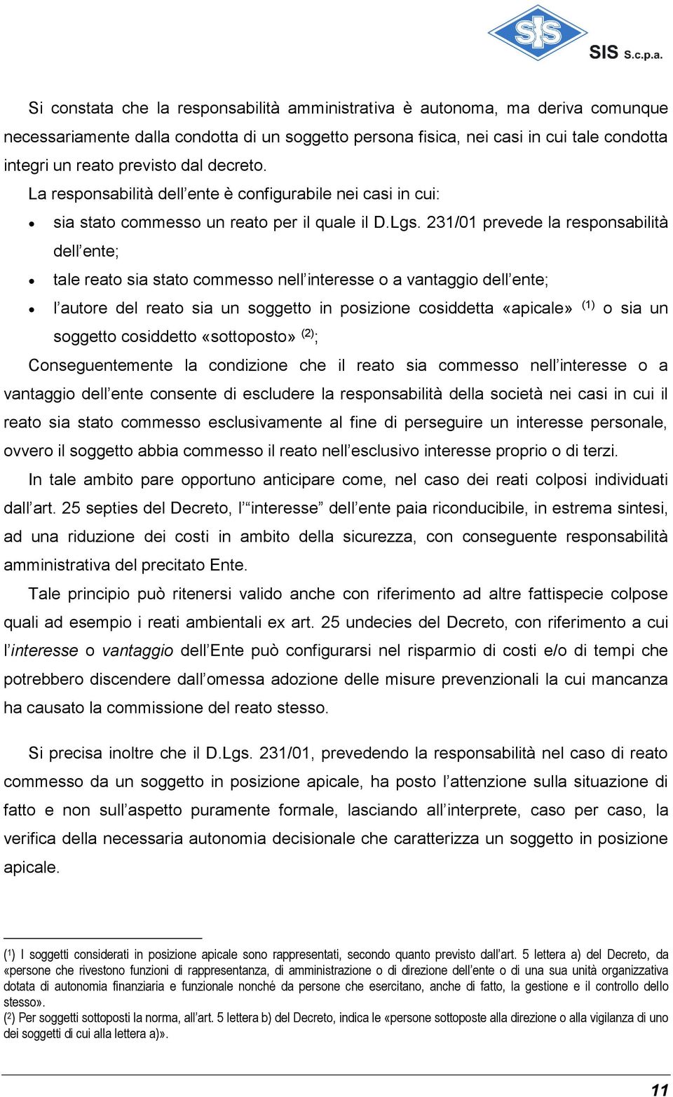 231/01 prevede la responsabilità dell ente; tale reato sia stato commesso nell interesse o a vantaggio dell ente; l autore del reato sia un soggetto in posizione cosiddetta «apicale» (1) o sia un