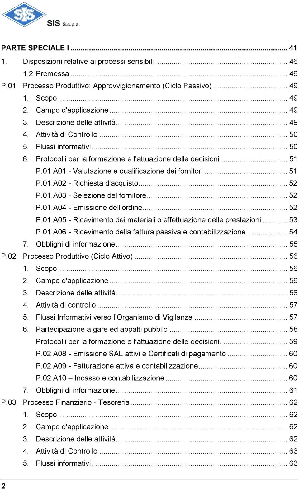 A01 - Valutazione e qualificazione dei fornitori... 51 P.01.A02 - Richiesta d'acquisto... 52 P.01.A03 - Selezione del fornitore... 52 P.01.A04 - Emissione dell'ordine... 52 P.01.A05 - Ricevimento dei materiali o effettuazione delle prestazioni.