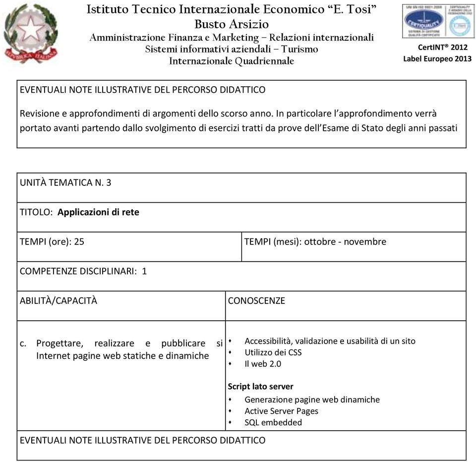 3 TITOLO: Applicazioni di rete TEMPI (ore): 25 TEMPI (mesi): ottobre - novembre COMPETENZE DISCIPLINARI: 1 ABILITÀ/CAPACITÀ CONOSCENZE c.