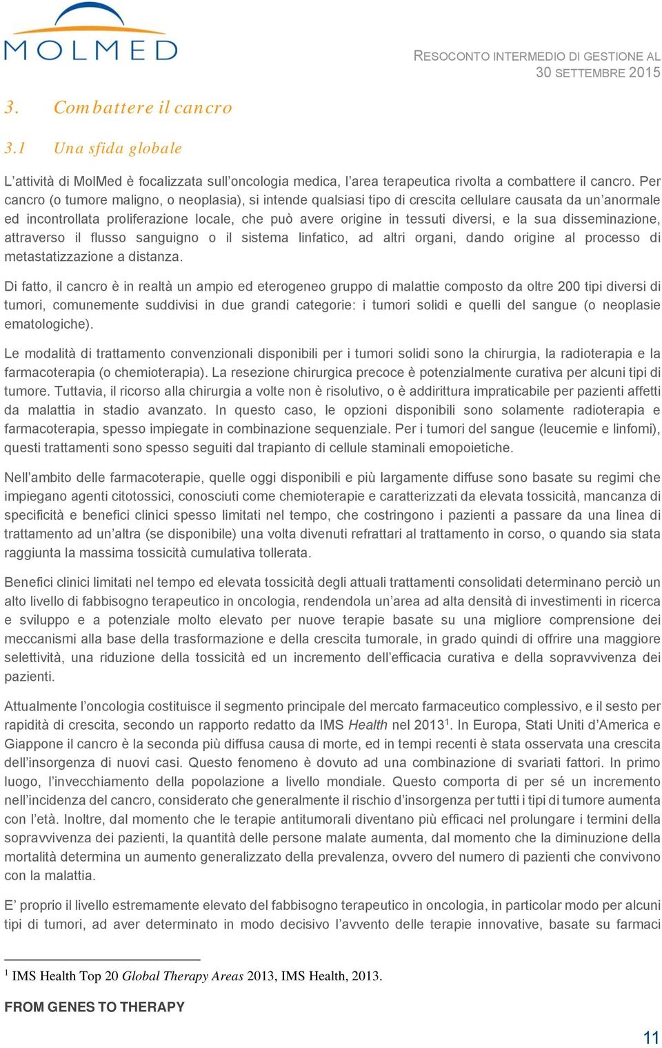 la sua disseminazione, attraverso il flusso sanguigno o il sistema linfatico, ad altri organi, dando origine al processo di metastatizzazione a distanza.