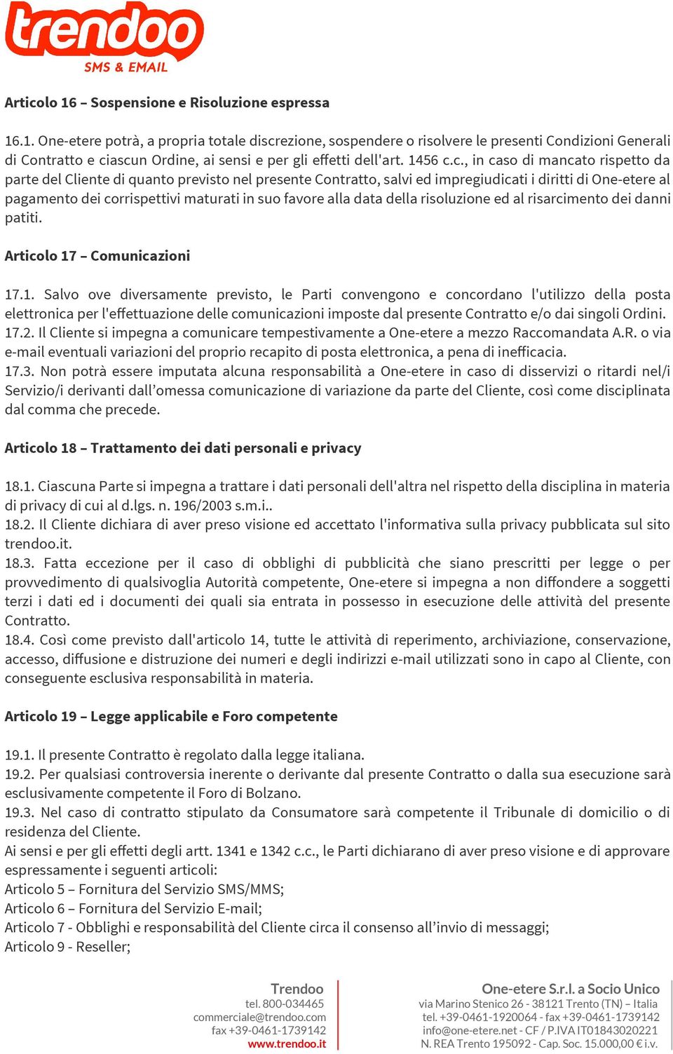 c., in caso di mancato rispetto da parte del Cliente di quanto previsto nel presente Contratto, salvi ed impregiudicati i diritti di One-etere al pagamento dei corrispettivi maturati in suo favore