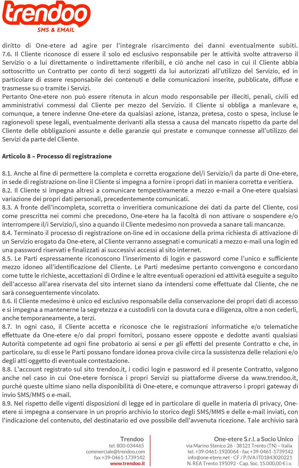 abbia sottoscritto un Contratto per conto di terzi soggetti da lui autorizzati all'utilizzo del Servizio, ed in particolare di essere responsabile dei contenuti e delle comunicazioni inserite,