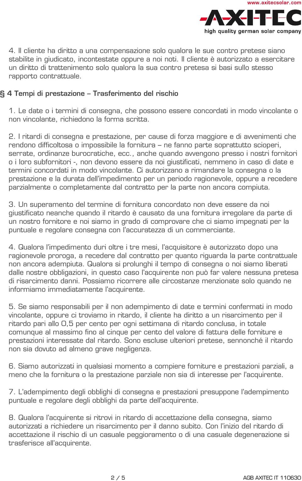 Le date o i termini di consegna, che possono essere concordati in modo vincolante o non vincolante, richiedono la forma scritta. 2.