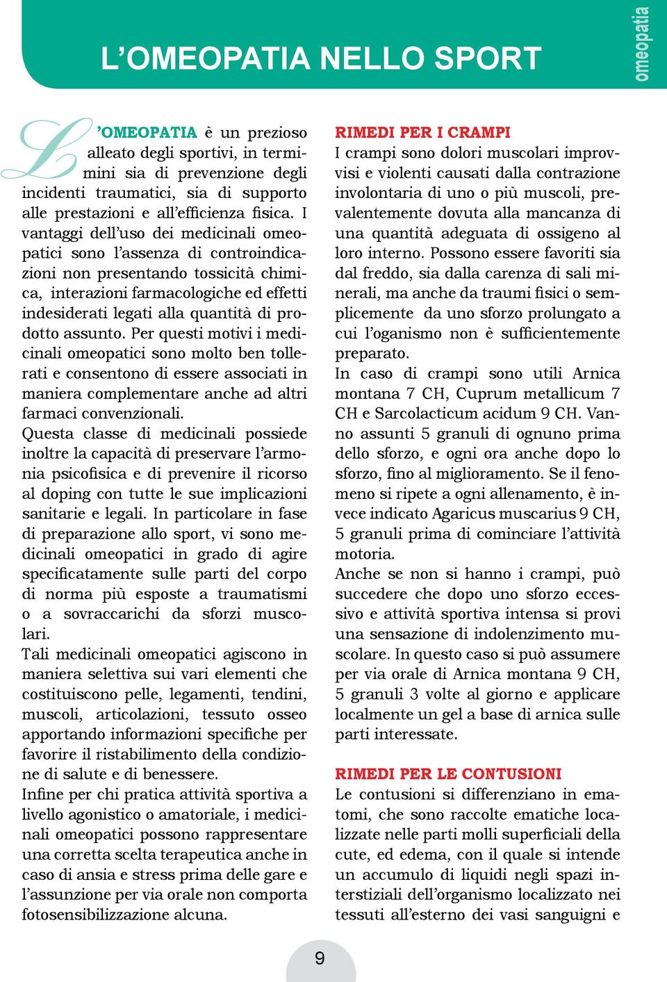 I vantaggi dell uso dei medicinali omeopatici sono l assenza di controindicazioni non presentando tossicità chimica, interazioni farmacologiche ed effetti indesiderati legati alla quantità di