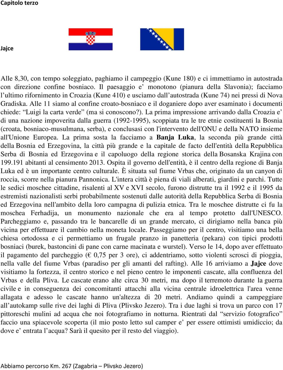 Alle 11 siamo al confine croato-bosniaco e il doganiere dopo aver esaminato i documenti chiede: Luigi la carta verde (ma si conoscono?).