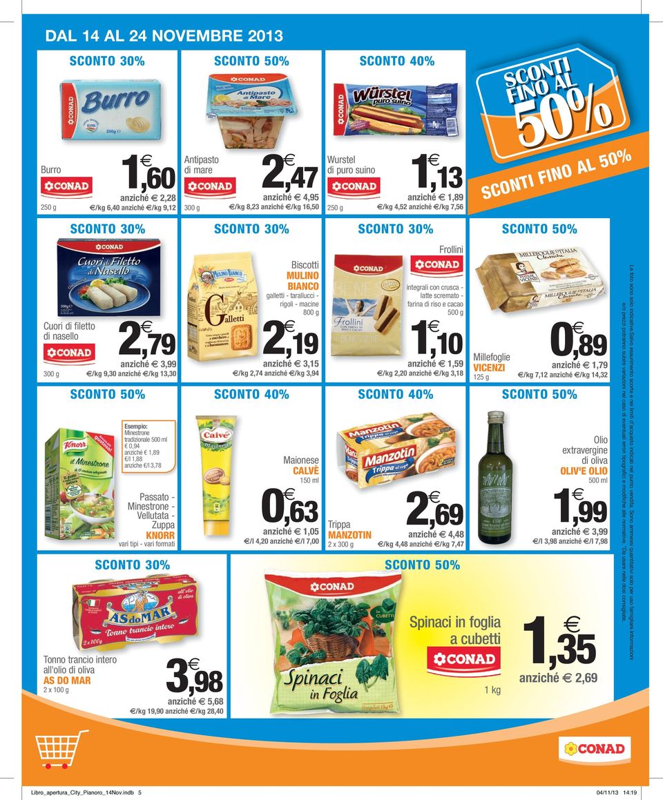 SCONTO 30% Antipasto di mare 300 g,98 anziché 5,68 19,90 anziché 28,40 SCONTO 50% SCONTO 40% 2,47 anziché 4,95 8,23 anziché 16,50 SCONTO 30% Biscotti MULINO BIANCO galletti - tarallucci - rigoli -