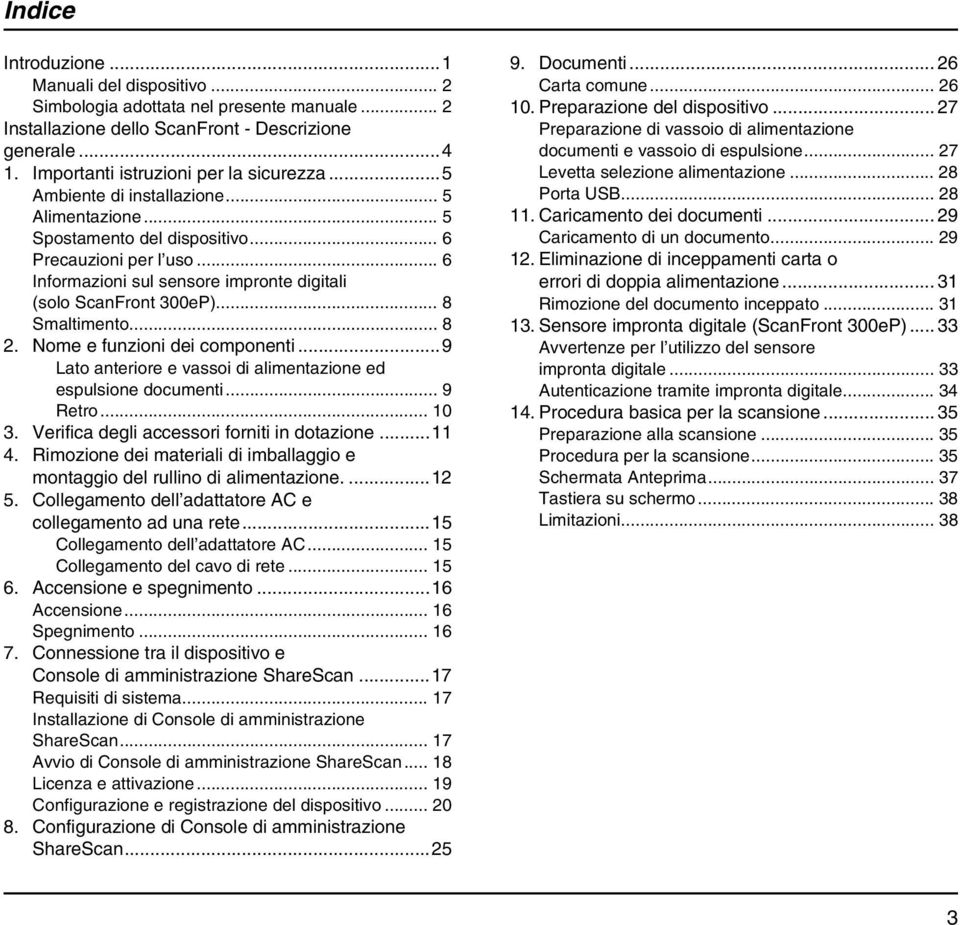 .. 8 2. Nome e funzioni dei componenti...9 Lato anteriore e vassoi di alimentazione ed espulsione documenti... 9 Retro... 10 3. Verifica degli accessori forniti in dotazione...11 4.