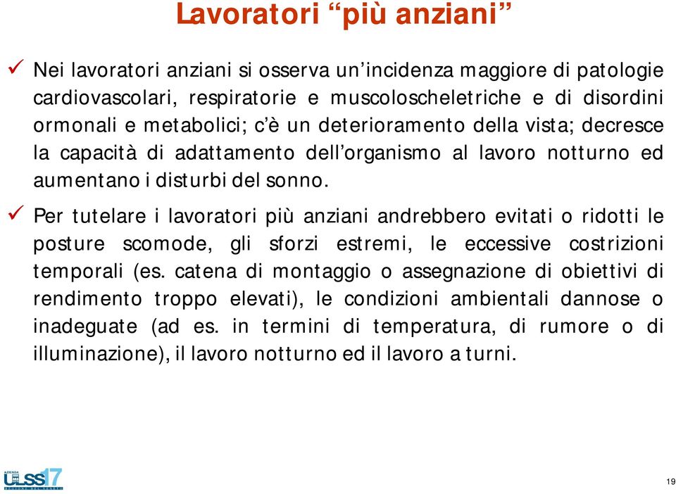 Per tutelare i lavoratori più anziani andrebbero evitati o ridotti le posture scomode, gli sforzi estremi, le eccessive costrizioni temporali (es.