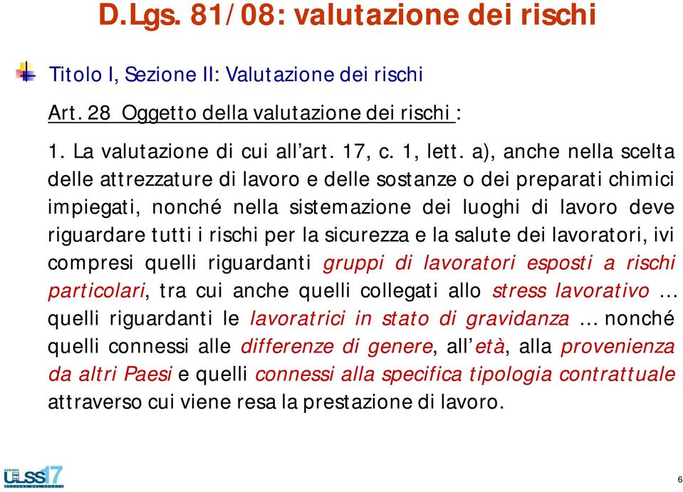 e la salute dei lavoratori, ivi compresi quelli riguardanti gruppi di lavoratori esposti a rischi particolari, tra cui anche quelli collegati allo stress lavorativo quelli riguardanti le lavoratrici