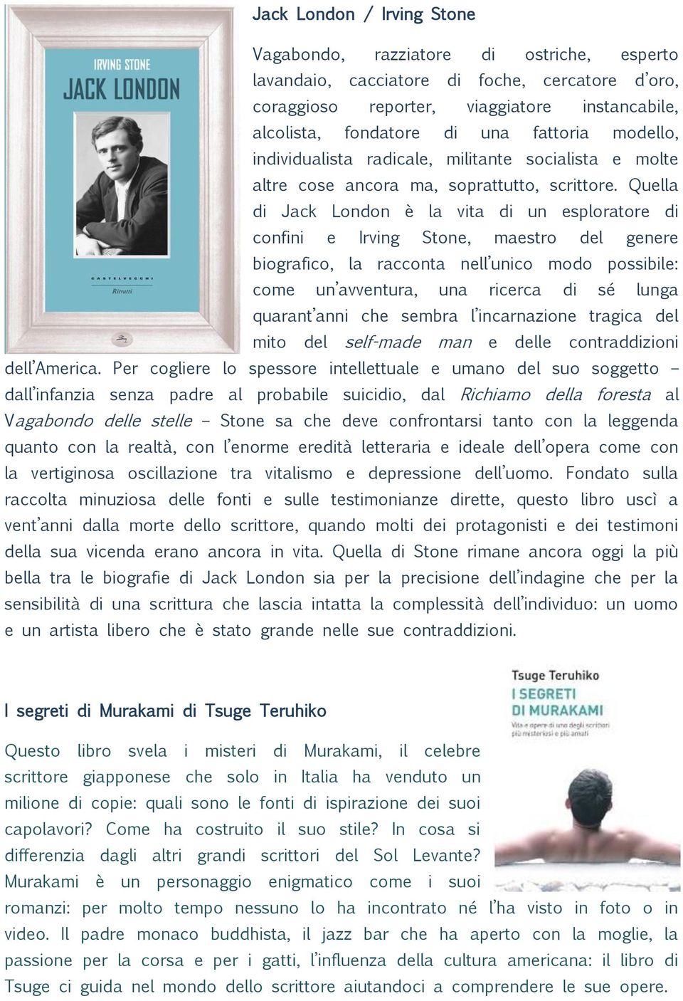 Quella di Jack London è la vita di un esploratore di confini e Irving Stone, maestro del genere biografico, la racconta nell unico modo possibile: come un avventura, una ricerca di sé lunga quarant