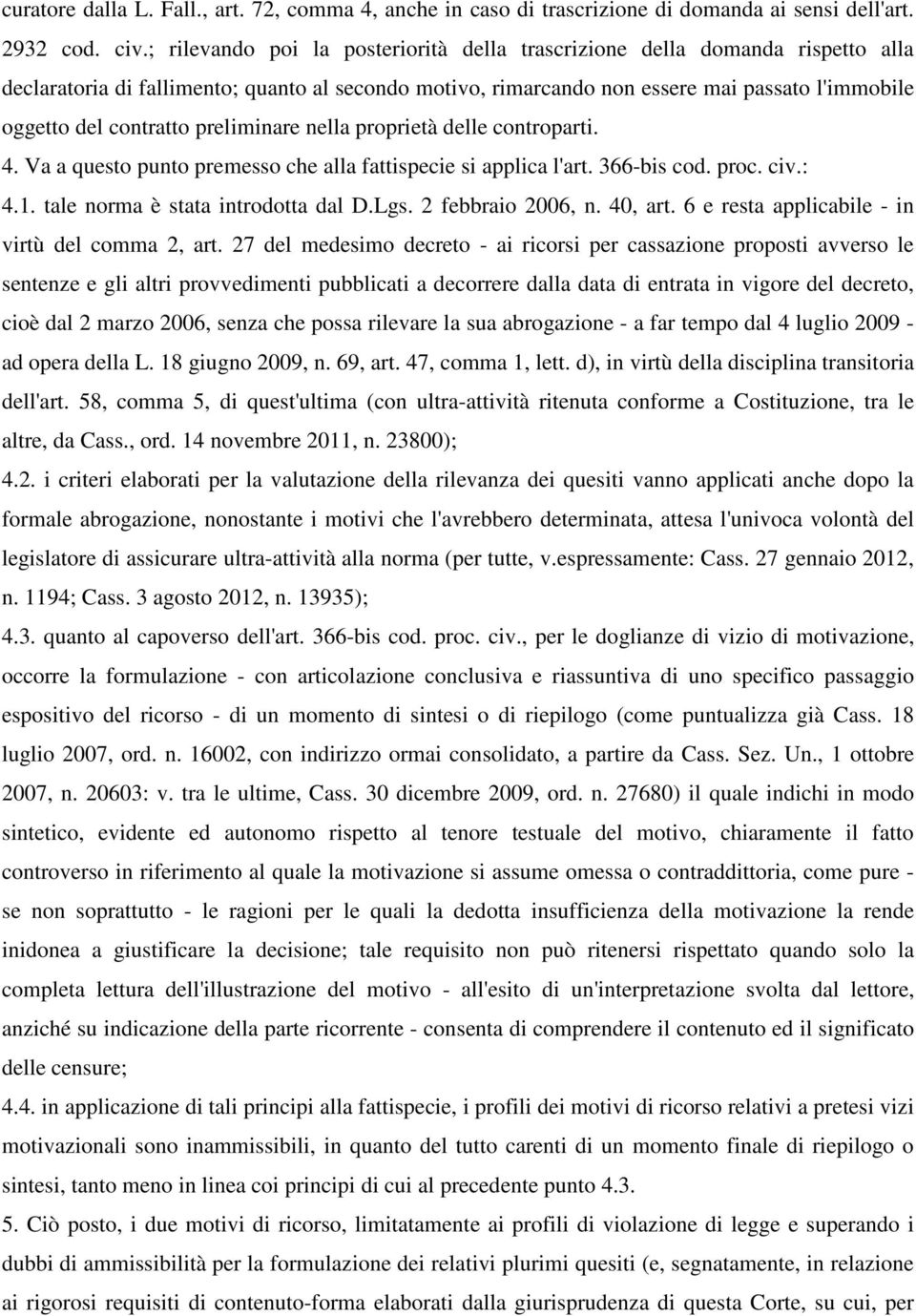 preliminare nella proprietà delle controparti. 4. Va a questo punto premesso che alla fattispecie si applica l'art. 366-bis cod. proc. civ.: 4.1. tale norma è stata introdotta dal D.Lgs.