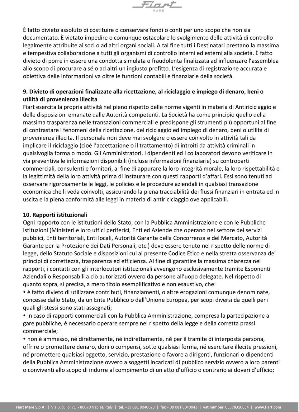 A tal fine tutti i Destinatari prestano la massima e tempestiva collaborazione a tutti gli organismi di controllo interni ed esterni alla società.