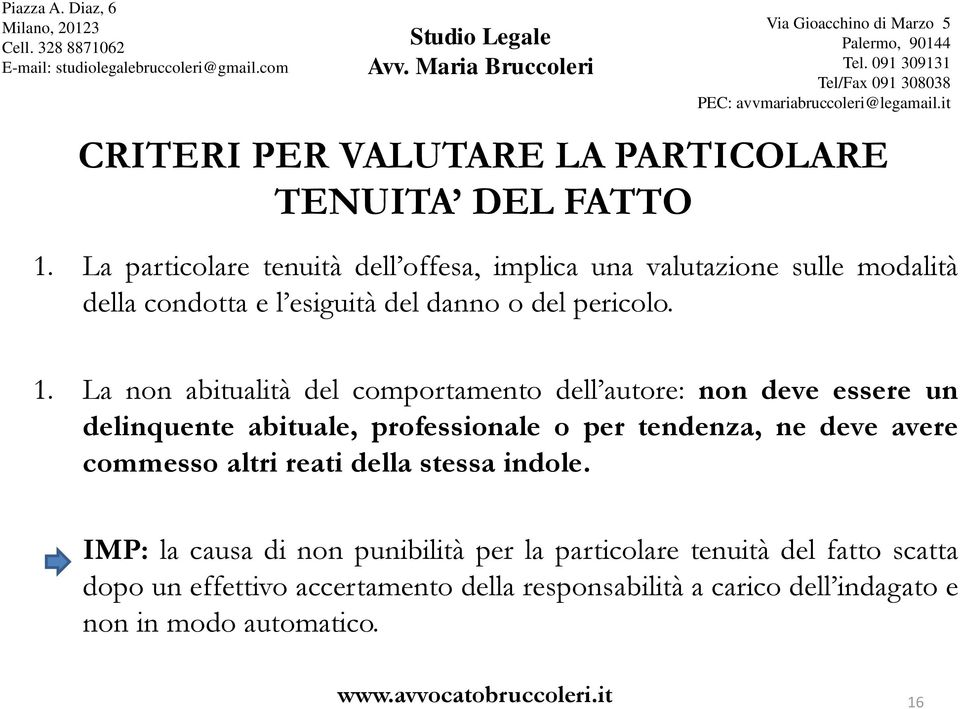 La non abitualità del comportamento dell autore: non deve essere un delinquente abituale, professionale o per tendenza, ne deve avere