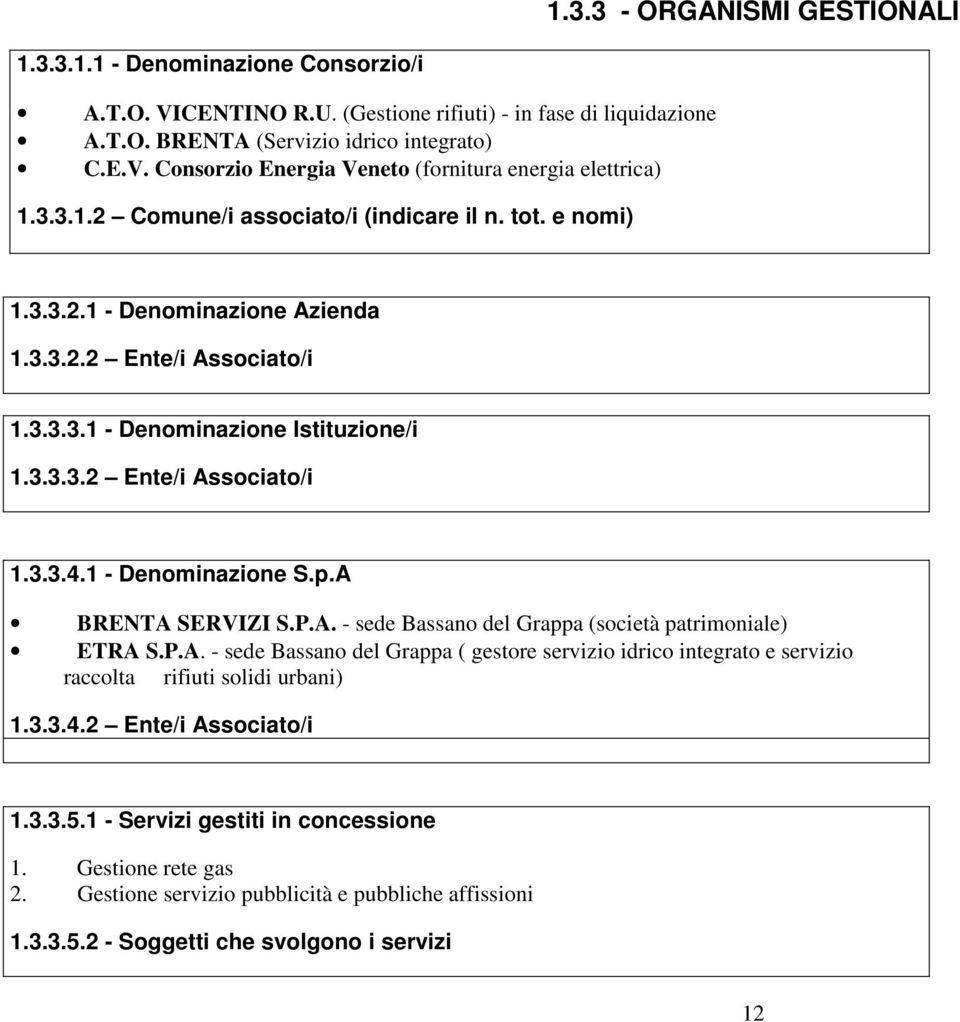 1 - Denominazione S.p.A BRENTA SERVIZI S.P.A. - sede Bassano del Grappa (società patrimoniale) ETRA S.P.A. - sede Bassano del Grappa ( gestore servizio idrico integrato e servizio raccolta rifiuti solidi urbani) 1.