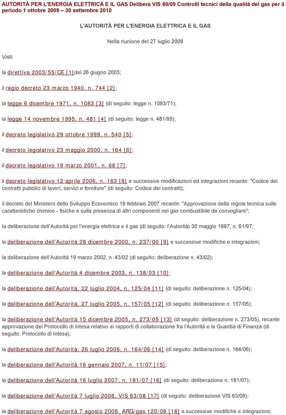 1083/71); la legge 14 novembre 1995, n. 481 [4] (di seguito: legge n. 481/95); il decreto legislativo 29 ottobre 1999, n. 540 [5]; il decreto legislativo 23 maggio 2000, n.