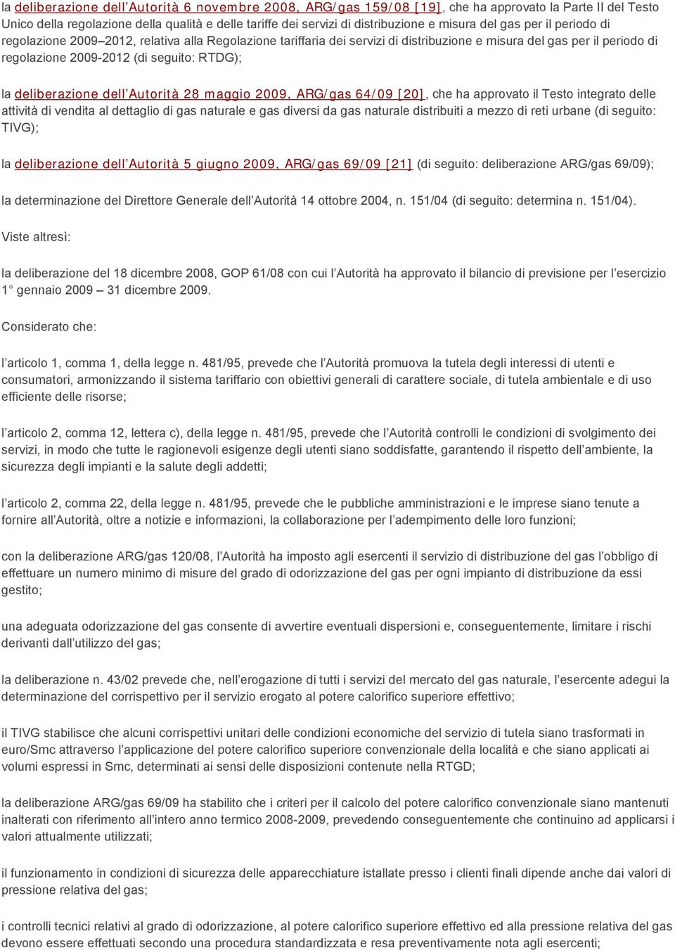 deliberazione dell Autorità 28 maggio 2009, ARG/gas 64/09 [20], che ha approvato il Testo integrato delle attività di vendita al dettaglio di gas naturale e gas diversi da gas naturale distribuiti a