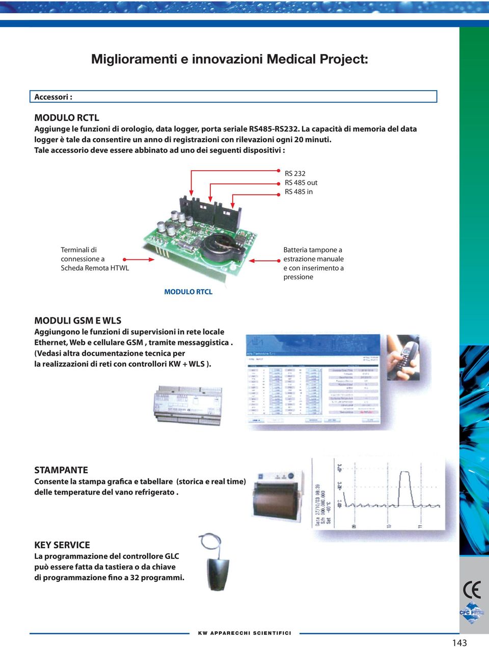 Tale accessorio deve essere abbinato ad uno dei seguenti dispositivi : RS 232 RS 485 out RS 485 in Terminali di connessione a Scheda Remota HTWL Batteria tampone a estrazione manuale e con