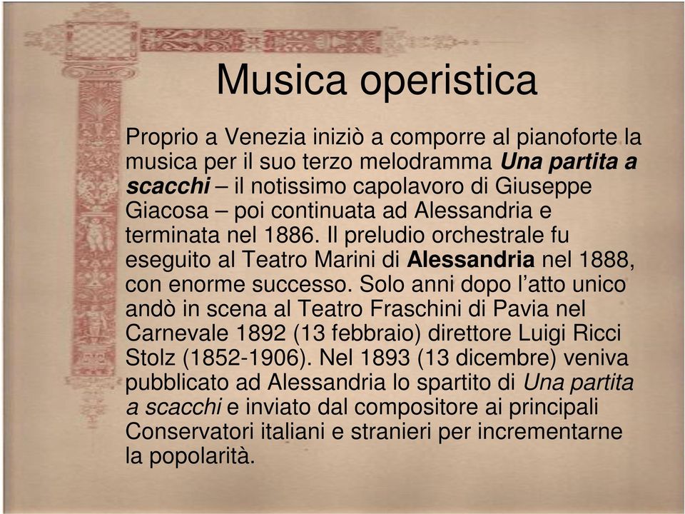 Solo anni dopo l atto unico andò in scena al Teatro Fraschini di Pavia nel Carnevale 1892 (13 febbraio) direttore Luigi Ricci Stolz (1852-1906).