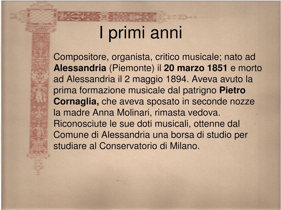 Aveva avuto la prima formazione musicale dal patrigno Pietro Cornaglia, che aveva sposato in seconde