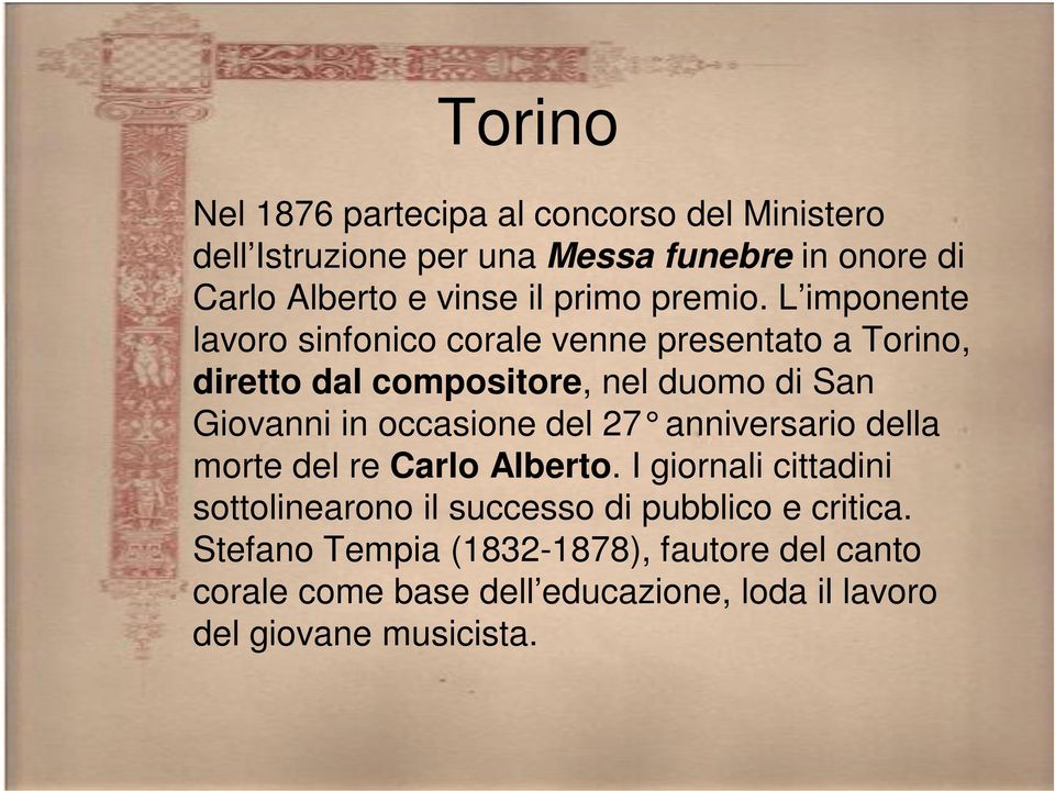 L imponente lavoro sinfonico corale venne presentato a Torino, diretto dal compositore, nel duomo di San Giovanni in occasione