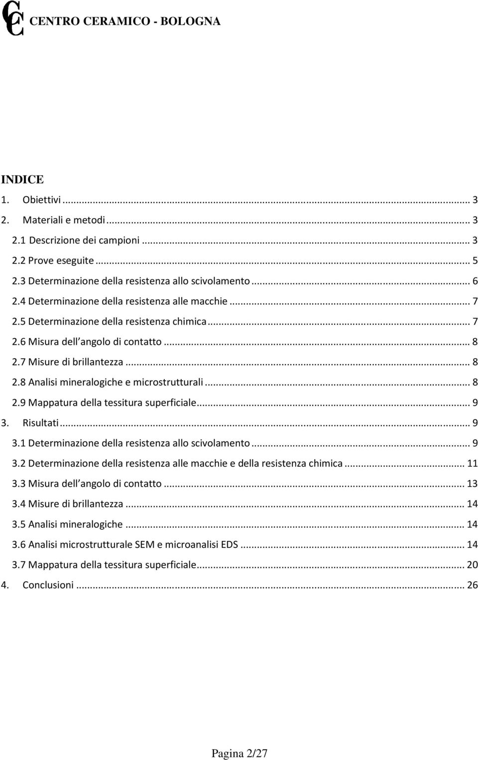 .. 8 2.9 Mappatura della tessitura superficiale... 9 3. Risultati... 9 3.1 Determinazione della resistenza allo scivolamento... 9 3.2 Determinazione della resistenza alle macchie e della resistenza chimica.