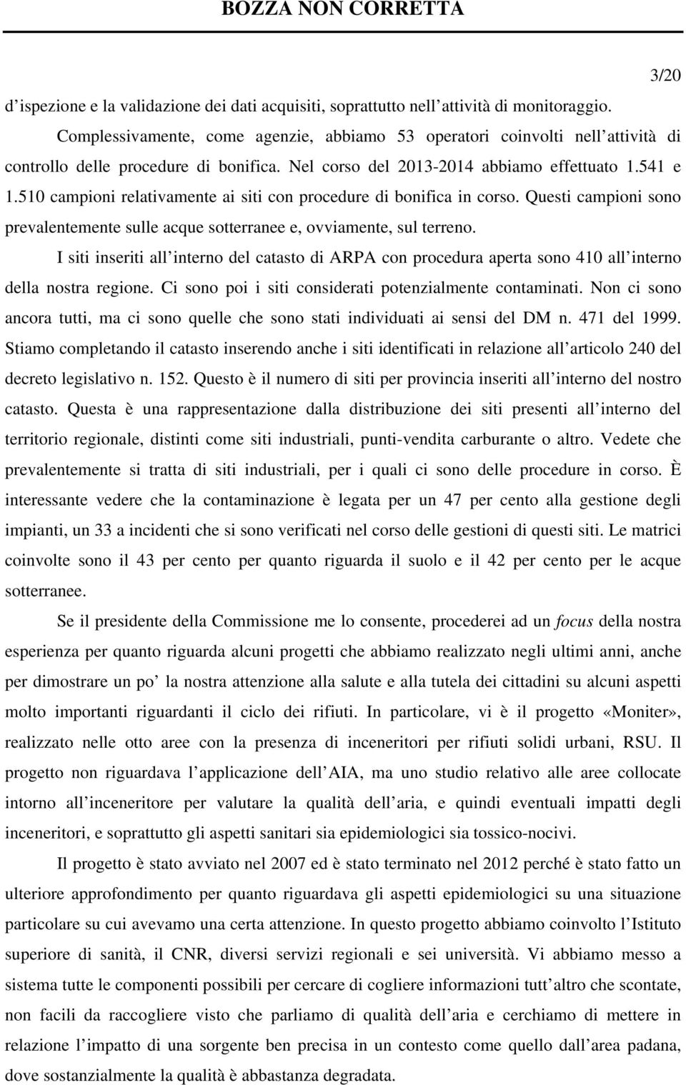 510 campioni relativamente ai siti con procedure di bonifica in corso. Questi campioni sono prevalentemente sulle acque sotterranee e, ovviamente, sul terreno.