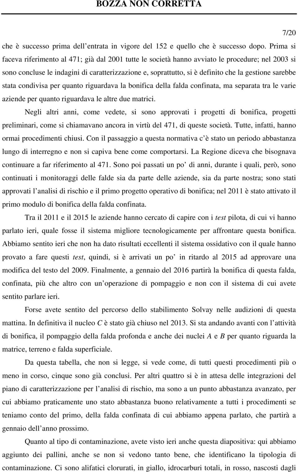 sarebbe stata condivisa per quanto riguardava la bonifica della falda confinata, ma separata tra le varie aziende per quanto riguardava le altre due matrici.