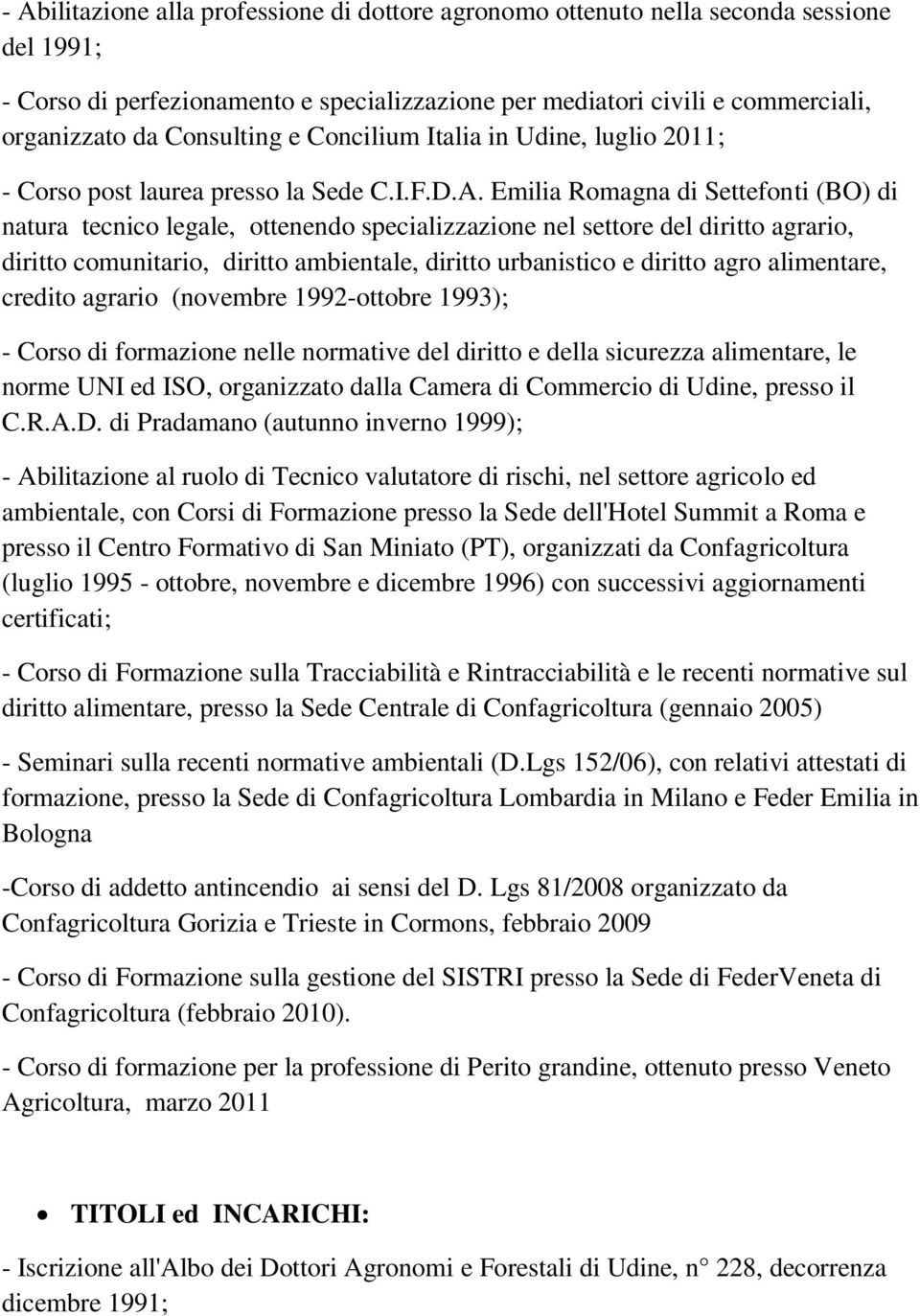 Emilia Romagna di Settefonti (BO) di natura tecnico legale, ottenendo specializzazione nel settore del diritto agrario, diritto comunitario, diritto ambientale, diritto urbanistico e diritto agro