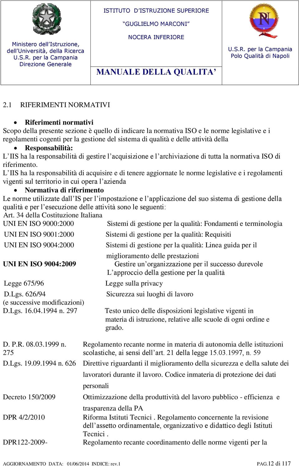 L IIS ha la responsabilità di acquisire e di tenere aggiornate le norme legislative e i regolamenti vigenti sul territorio in cui opera l azienda Normativa di riferimento Le norme utilizzate dall IS