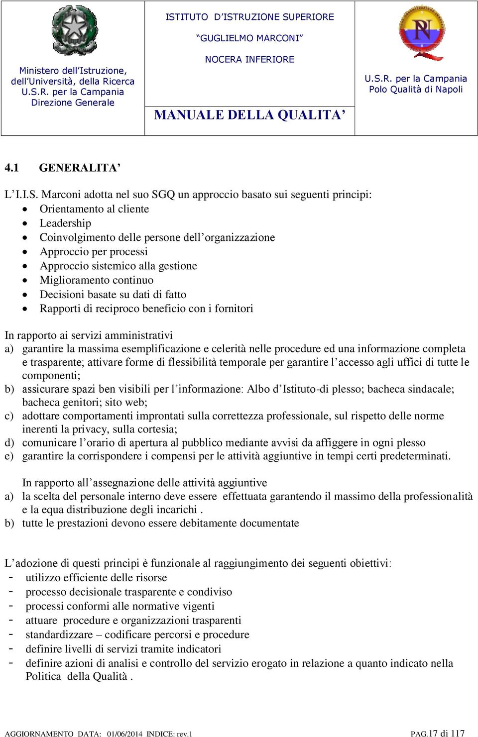 alla gestione Miglioramento continuo Decisioni basate su dati di fatto Rapporti di reciproco beneficio con i fornitori In rapporto ai servizi amministrativi a) garantire la massima esemplificazione e