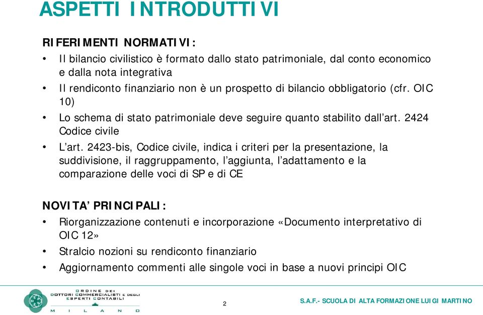 2423-bis, Codice civile, indica i criteri per la presentazione, la suddivisione, il raggruppamento, l aggiunta, l adattamento e la comparazione delle voci di SP e di CE NOVITA