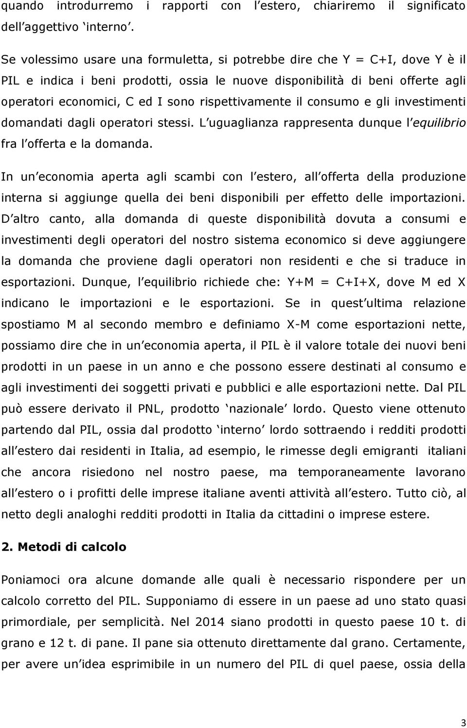 rispettivamente il consumo e gli investimenti domandati dagli operatori stessi. L uguaglianza rappresenta dunque l equilibrio fra l offerta e la domanda.