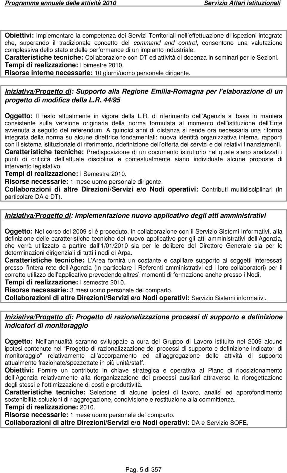 Tempi di realizzazione: I bimestre 2010. Risorse interne necessarie: 10 giorni/uomo personale dirigente.