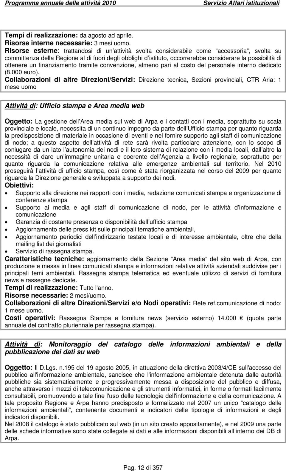 ottenere un finanziamento tramite convenzione, almeno pari al costo del personale interno dedicato (8.000 euro).