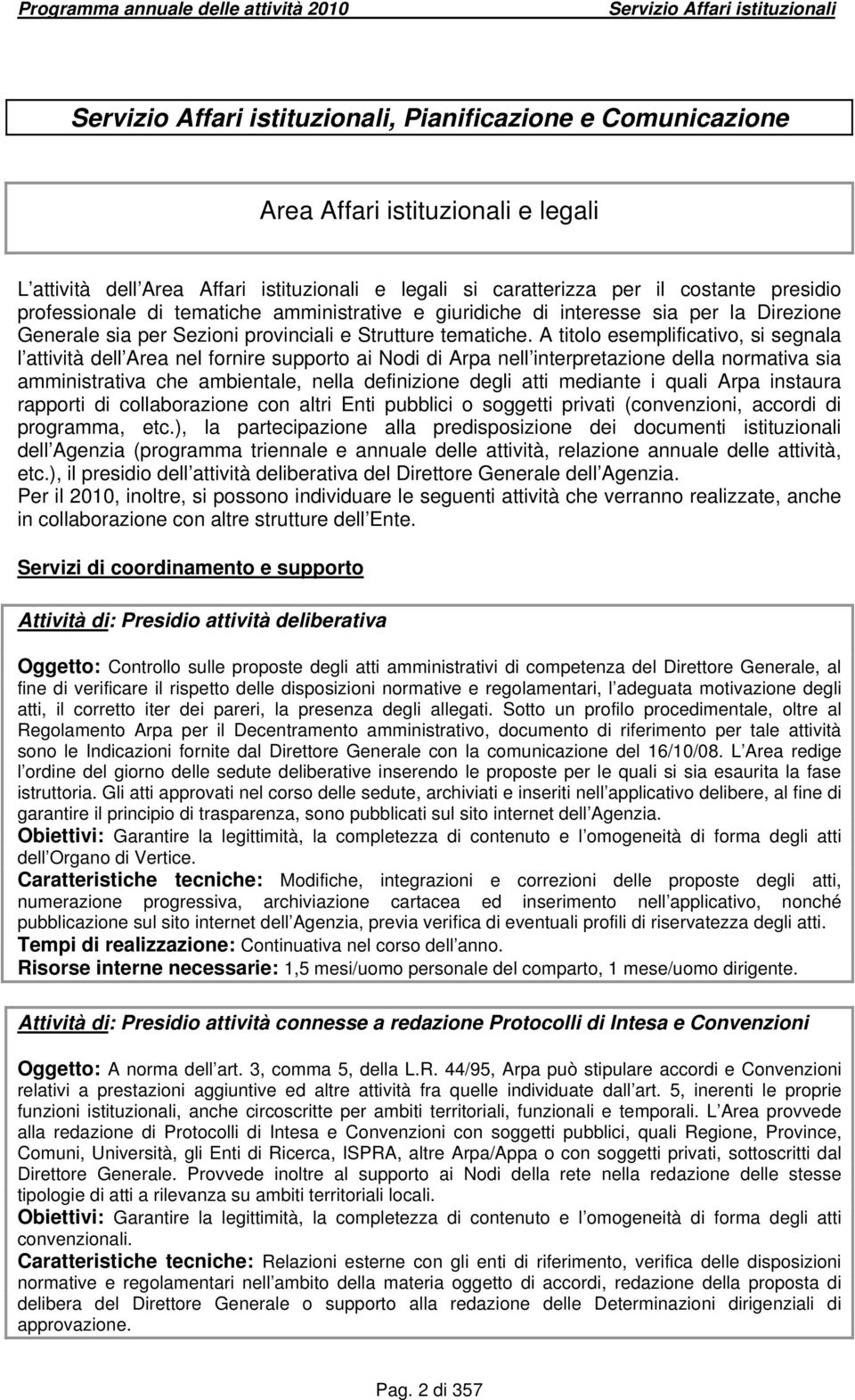 A titolo esemplificativo, si segnala l attività dell Area nel fornire supporto ai Nodi di Arpa nell interpretazione della normativa sia amministrativa che ambientale, nella definizione degli atti