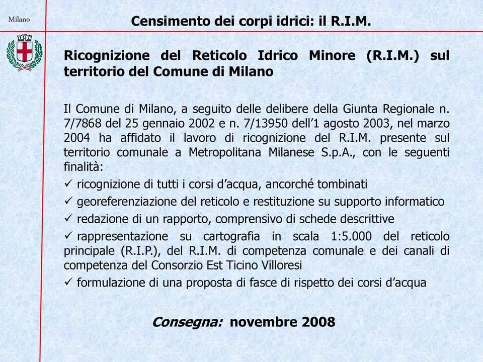 , con le seguenti finalità: ricognizione di tutti i corsi d acqua, ancorché tombinati georeferenziazione del reticolo e restituzione su supporto informatico redazione di un rapporto, comprensivo di