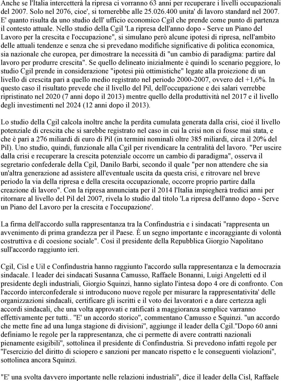 Nello studio della Cgil 'La ripresa dell'anno dopo - Serve un Piano del Lavoro per la crescita e l'occupazione", si simulano però alcune ipotesi di ripresa, nell'ambito delle attuali tendenze e senza