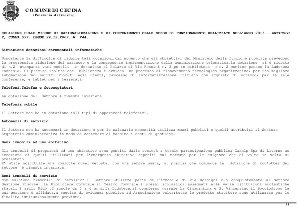 riduzione del cartaceo e la conseguente implementazione della comunicazione telematica,la dotazione si è ridotta di n.2 stampanti vari modelli in dotazione al Palazzo di Via Rossini n.