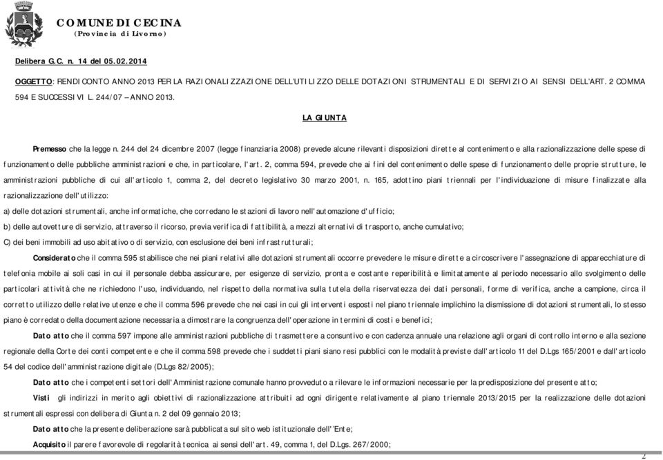 244 del 24 dicembre 2007 (legge finanziaria 2008) prevede alcune rilevanti disposizioni dirette al contenimento e alla razionalizzazione delle spese di funzionamento delle pubbliche amministrazioni e