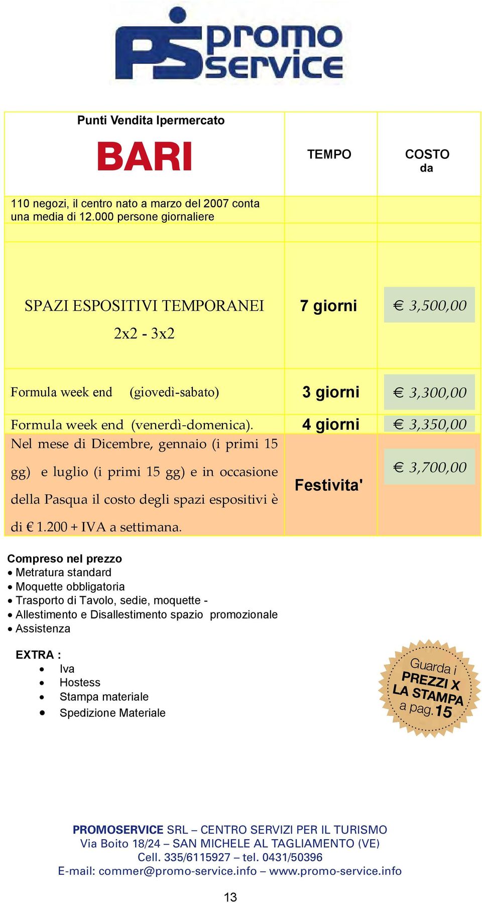 4 giorni 3.350,00 3,350,00 Nel mese di Dicembre, gennaio (i primi 15 gg) e luglio (i primi 15 gg) e in occasione 3,700,00 Festivita' della Pasqua il costo degli spazi espositivi è di 1.