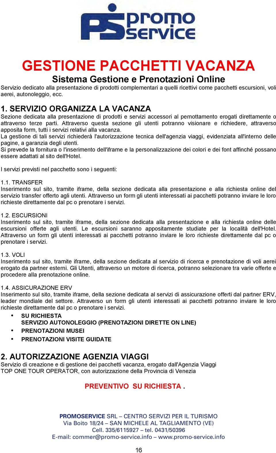 Attraverso questa sezione gli utenti potranno visionare e richiedere, attraverso apposita form, tutti i servizi relativi alla vacanza.