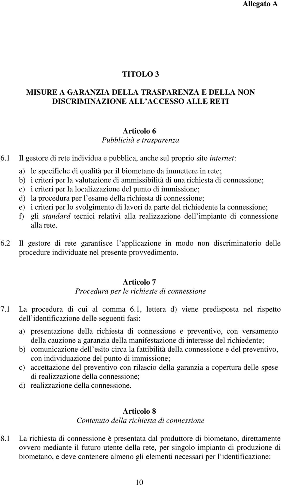 richiesta di connessione; c) i criteri per la localizzazione del punto di immissione; d) la procedura per l esame della richiesta di connessione; e) i criteri per lo svolgimento di lavori da parte