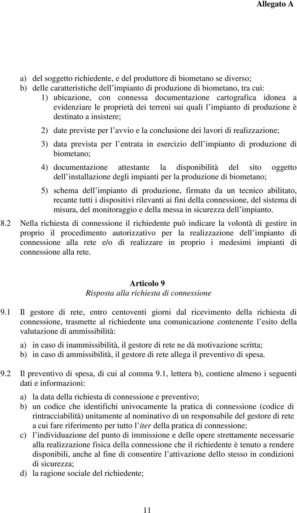 data prevista per l entrata in esercizio dell impianto di produzione di biometano; 4) documentazione attestante la disponibilità del sito oggetto dell installazione degli impianti per la produzione