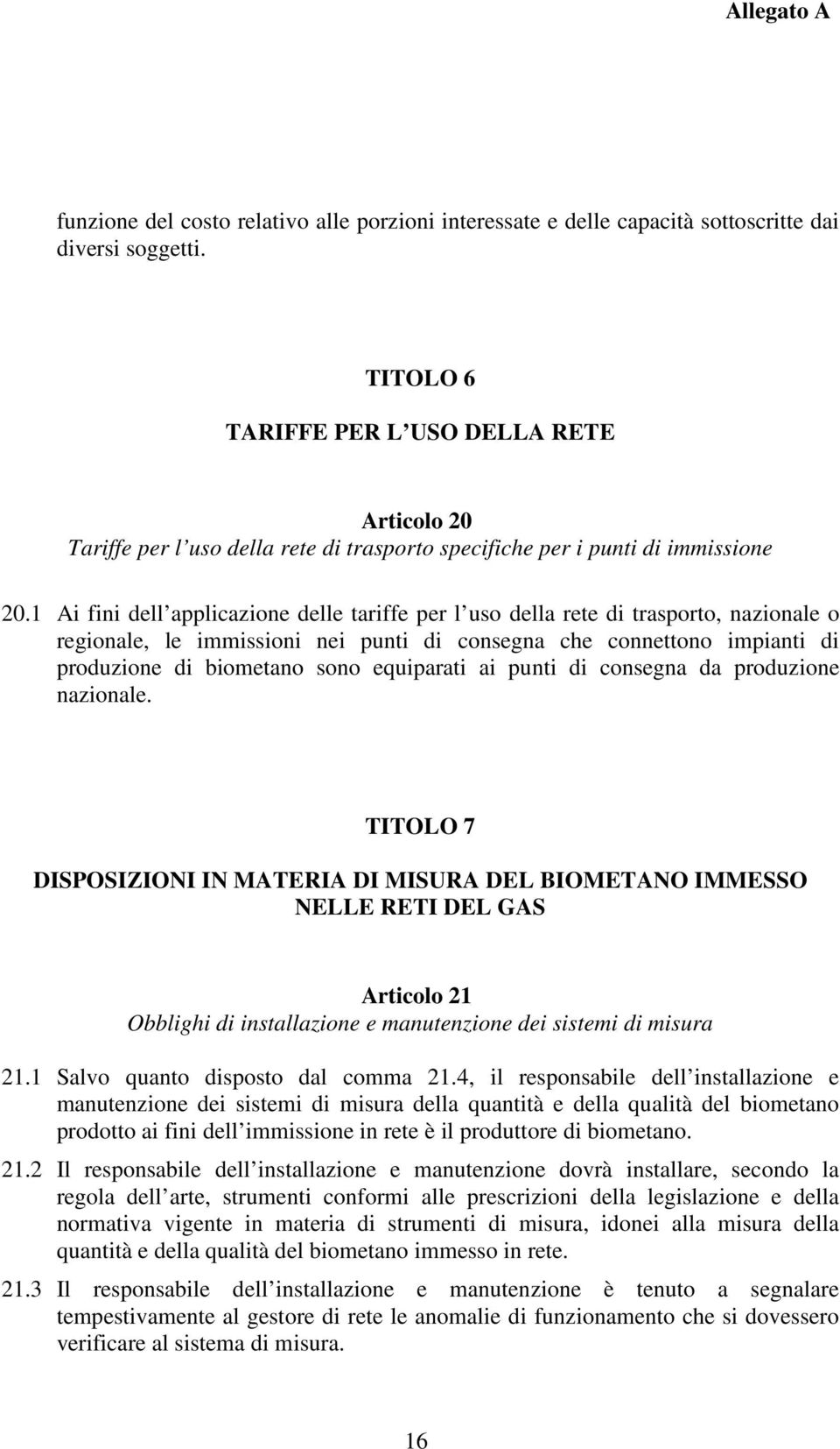 1 Ai fini dell applicazione delle tariffe per l uso della rete di trasporto, nazionale o regionale, le immissioni nei punti di consegna che connettono impianti di produzione di biometano sono