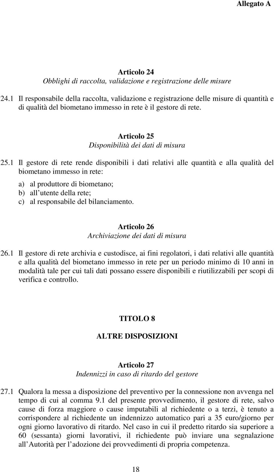 1 Il gestore di rete rende disponibili i dati relativi alle quantità e alla qualità del biometano immesso in rete: a) al produttore di biometano; b) all utente della rete; c) al responsabile del