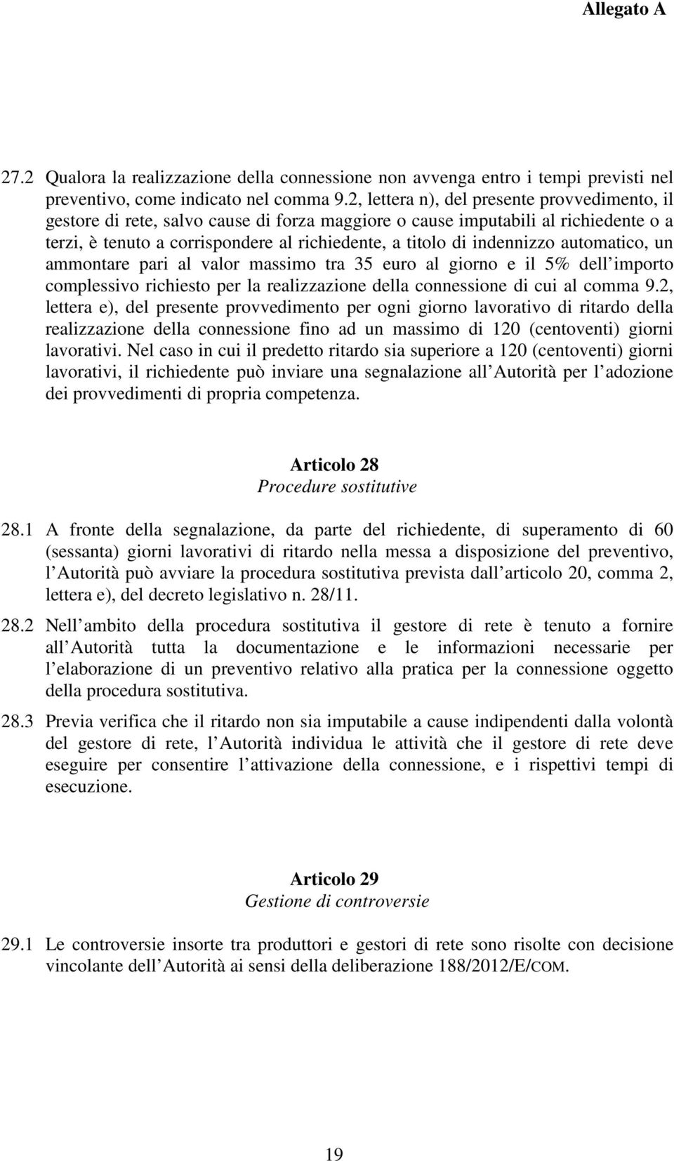 indennizzo automatico, un ammontare pari al valor massimo tra 35 euro al giorno e il 5% dell importo complessivo richiesto per la realizzazione della connessione di cui al comma 9.